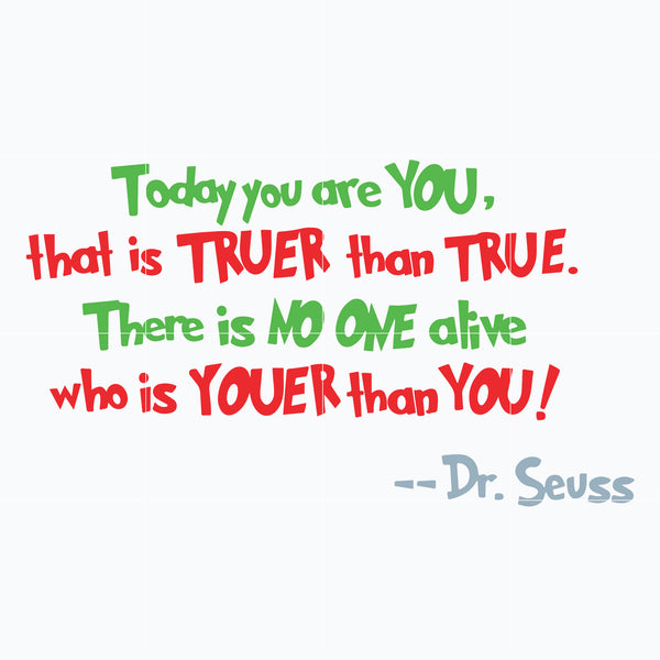 Dr. Seuss Quote svg, Today you are you that is truer than true , dr svg, png, dxf, eps digital file DR05012146