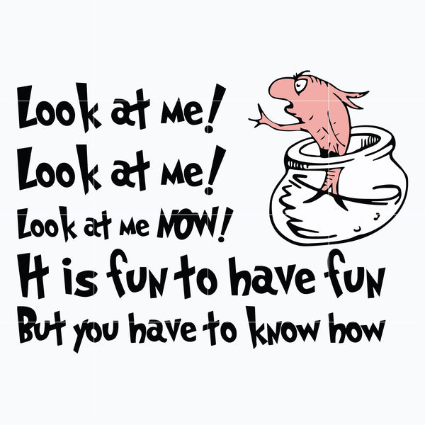 Look at me svg, it is fun to have fun but you have to know how svg, dr seuss svg, dr svg, png, dxf, eps file DR05012148