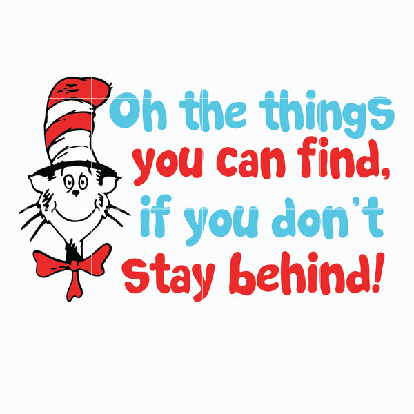 Dr. Seuss Quote svg, The thing you can find if you don't stay behind , dr svg, png, dxf, eps digital file DR0501253